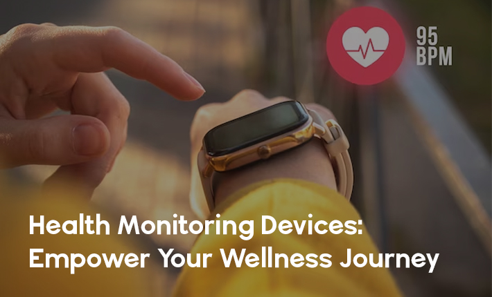 Health Monitoring Devices: Empower Your Wellness Journey