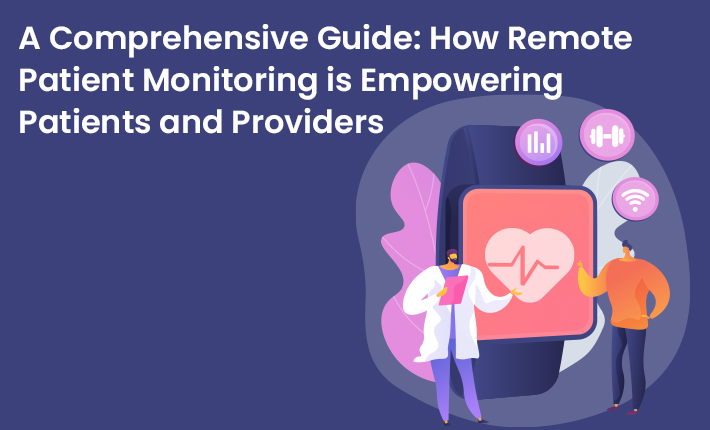 A Comprehensive Guide: How Remote Patient Monitoring is Empowering Patients and Providers